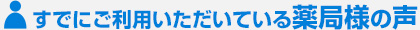 すでにご利用いただいている薬局様の声